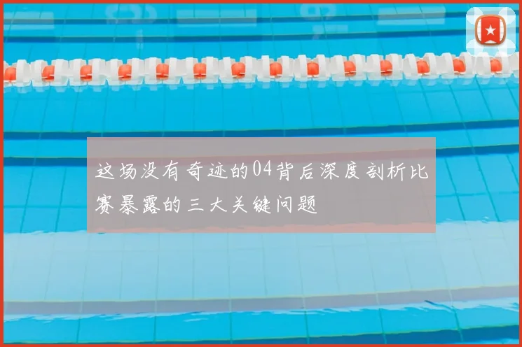这场没有奇迹的04背后深度剖析比赛暴露的三大关键问题