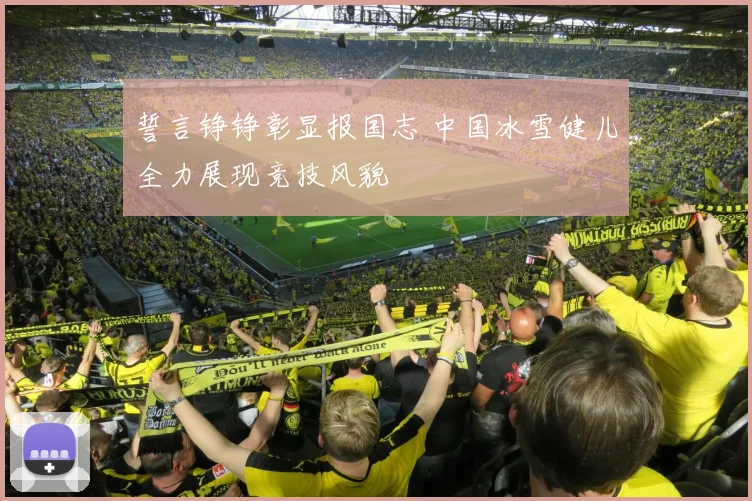 誓言铮铮彰显报国志 中国冰雪健儿全力展现竞技风貌