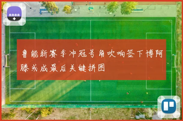 鲁能新赛季冲冠号角吹响签下博阿滕或成最后关键拼图